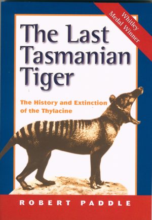 The last Tasmanian Tiger: The History and Extinction of the Thylacine