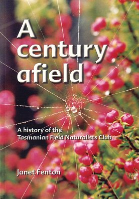 A Century Afield: A History of the Tasmanian Field Naturalists Club
