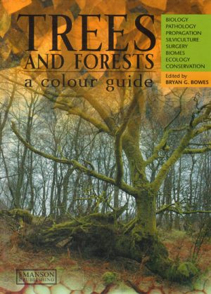 Trees and Forests Colour Guide: Biology, Pathology, Propagation, Silviculture, Surgery, Biomes, Ecology, Conservation
