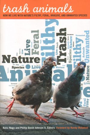 Trash Animals: How We Live With Nature's Filthy, Feral, Invasive, and Unwanted Species