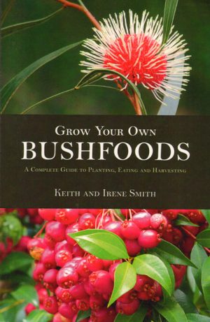 Grow Your Own Bushfoods: A Complete Guide to Planting, Eating and Harvesting