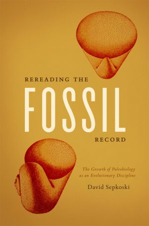 Rereading the Fossil Record: The Growth of Paleobiology as an Evolutionary Discipline