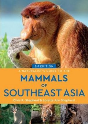 A Naturalist's Guide to the Mammals of South-East Asia: Brunei, Cambodia, Indonesia, Laos, Malaysia, Myanmar, the Philippines, Singapore, Thailand and Vietnam