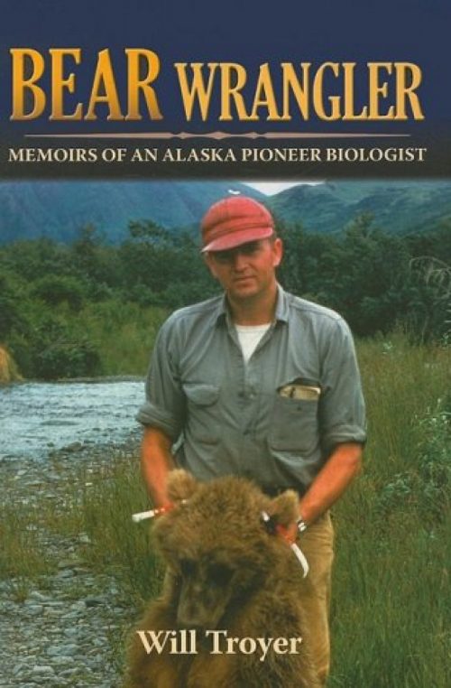 Bear Wrangler:  Memoirs of an Alaska Pioneer Biologist