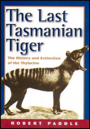 The last Tasmanian Tiger: The History and Extinction of the Thylacine