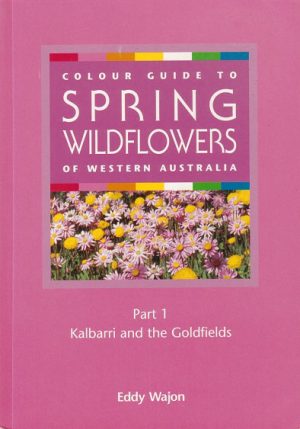 Colour Guide to Spring Wildflowers of Western Australia. Part One: Kalbarri and the Goldfields