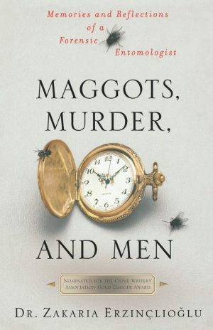 Maggots, Murder, and Men: Memories and Reflections of a Forensic Entomologist