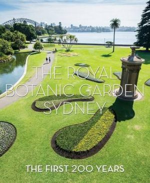 The Royal Botanic Garden Sydney : The First 200 Years