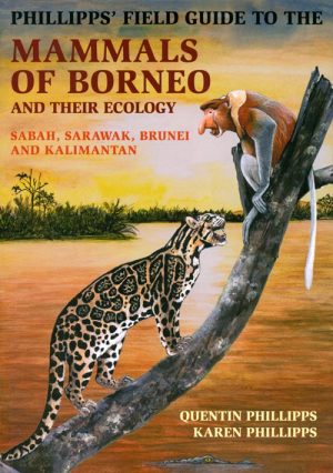 Phillipps' Field Guide to the Mammals of Borneo and their Ecology: Sabah, Sarawak, Brunei and Kalimantan