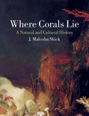 Where Corals Lie:  A Natural and Cultural History