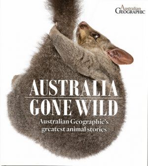 Australia Gone Wild:  Australian Geographic's Greatest Animal Stories