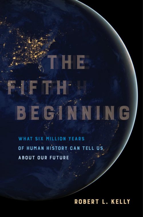 The Fifth Beginning: What Six Million Years of Human History Can Tell Us About Our Future