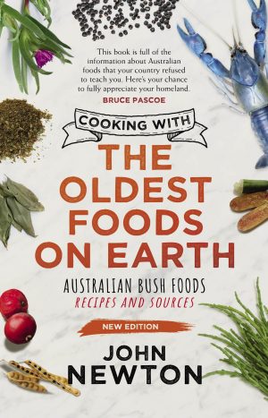 Cooking with the Oldest Foods on Earth: Australian Bush Foods: Recipes and Sources (New Edition)