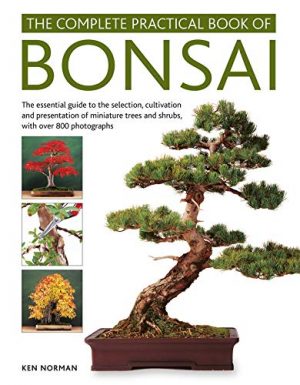 The Complete Practical Book of Bonsai: The Essential Guide to the Selection, Cultivation and Presentation of Miniature Trees and Shrubs, with over 800 Photographs