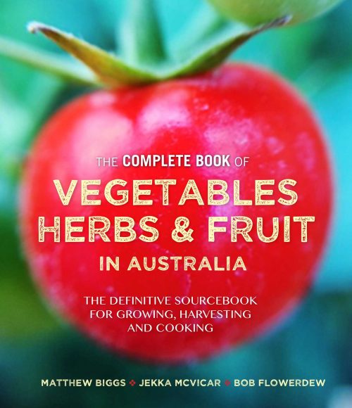 The Complete Book of Vegetables, Herbs and Fruit in Australia: The Definitive Sourcebook for Growing, Harvesting and Cooking