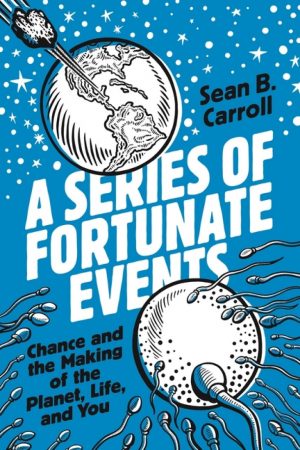 A Series of Fortunate Events:  Chance and the Making of the Planet, Life, and You