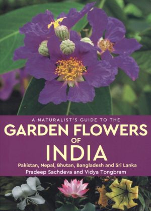 A Naturalist’s Guide to the Garden Flowers of India:  Pakistan, Nepal, Bhutan, Bangladesh and Sri Lanka