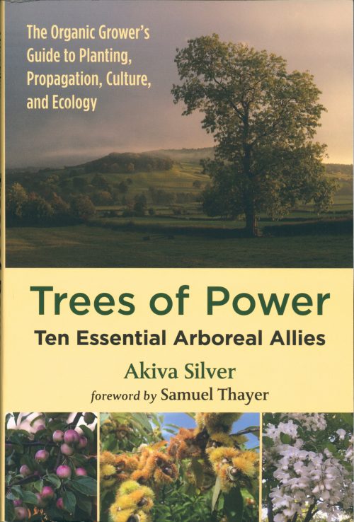 Trees of Power:  Ten Essential Aboreal Allies:  The Organic Grower's Guide to Planting, Propagation, Culture, and Ecology