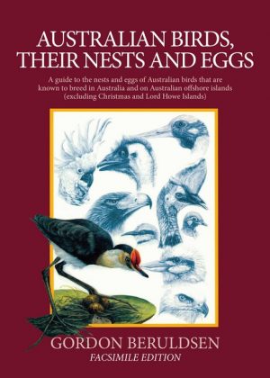 Australian Birds, their Nests and Eggs:  A Guide to the Nests and Eggs of Australian Birds that are Known to Breed in Australia and on Australian Offshore Islands (Facsimile Edition)