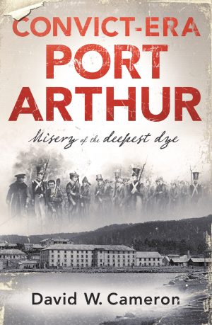 Convict-Era Port Arthur: Misery of the Deepest Dye