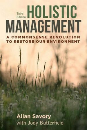 Holistic Management: A Commonsense Revolution to Restore Our Environment (Third Edition)