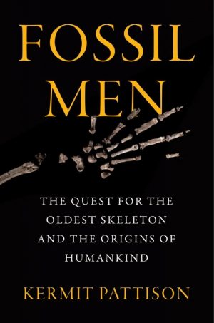 Fossil Men: The Quest for the Oldest Skeleton and the Origins of Humankind