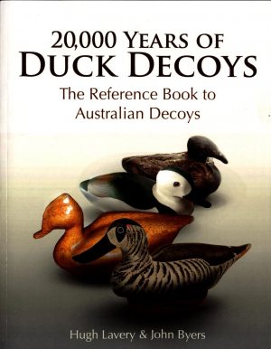 20,000 Years of Duck Decoys:  The Reference Book to Australian Decoys