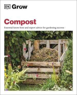 Compost:  Essential Know-how and Expert Advice for Gardening Success (DK Grow)