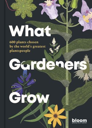 What Gardeners Grow: 600 Plants  Chosen by the World's Greatest Plantspeople