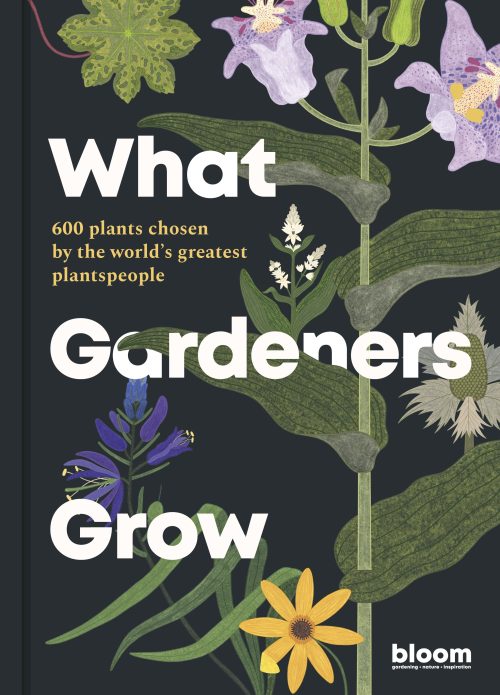 What Gardeners Grow: 600 Plants  Chosen by the World's Greatest Plantspeople