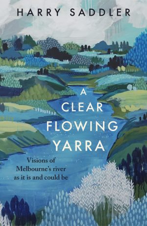 A Clear Flowing Yarra:  Visions of Melbourne's River as it is and Could Be