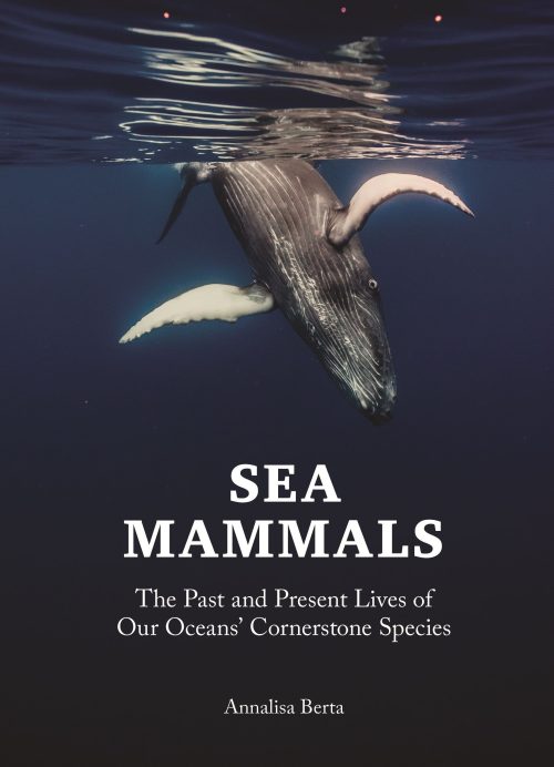 Sea Mammals: The Past and Present Lives of Our Oceans' Cornerstone Species