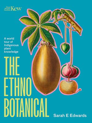 The Ethno Botanical:  A World Tour of Indigenous Plant Knowledge