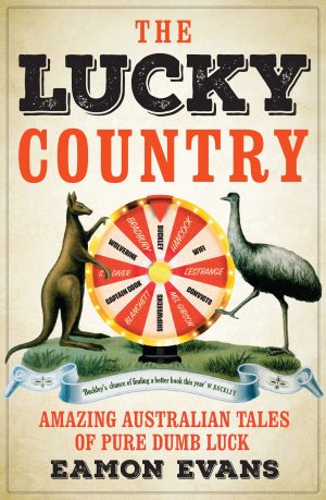 The Lucky Country: Amazing Australian Tales of Pure Dumb Luck