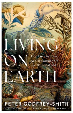 Living on Earth:  Life, Consciousness and the Making of the Natural World