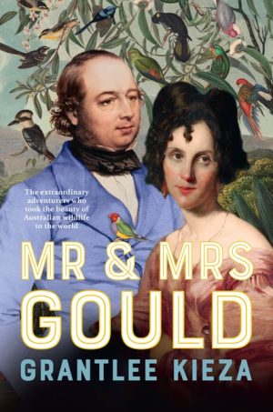 Mr & Mrs Gould: The Extraordinary Adventurers Who Took the Beauty of Australian Wildlife to the World