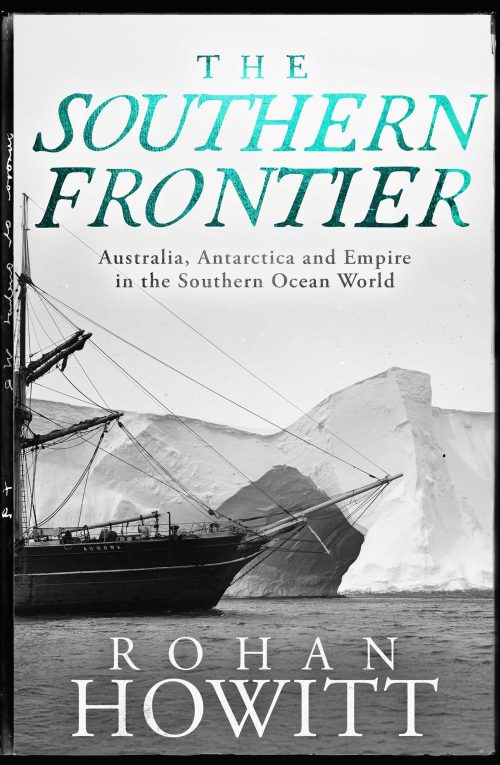 The Southern Frontier:  Australia, Antarctica and Empire in the Southern Ocean World