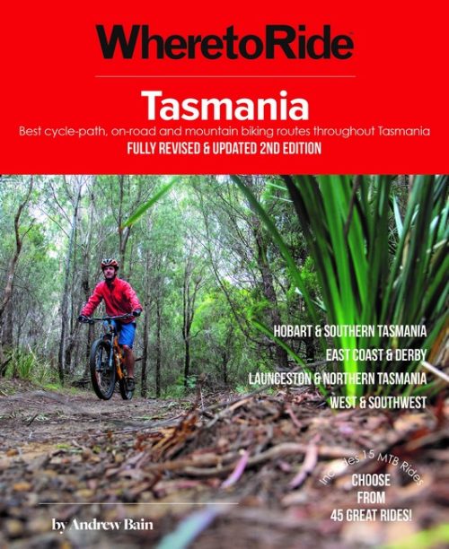 Tasmania: Where to Ride: Best Cycle-path, On-road and Mountain Biking Routes Throughout Tasmania (Fully Revised and Updated 2nd Edition)