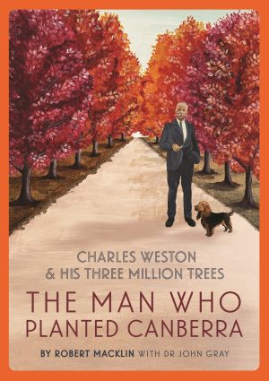The Man Who Planted Canberra: Charles Weston & His Three Million Trees