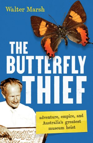The Butterfly Thief:  Adventure, Empire, and Australia's Greatest Museum Heist