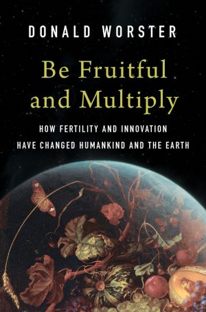 Be Fruitful and Multiply: How Fertility and Innovation Have Changed Humankind and the Earth