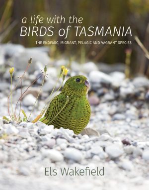 A Life with the Birds of Tasmania: The Endemic, Migrant, Pelagic and Vagrant Species
