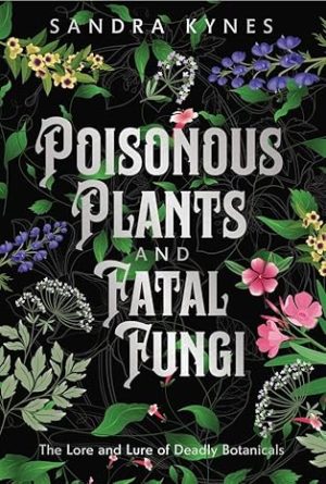 Poisonous Plants and Fatal Fungi: The Lore and Lure of Deadly Botanicals