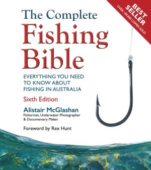 The Complete Fishing Bible: Everything You Need to Know about Fishing in Australia (Sixth Edition)