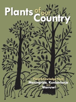 Plants of our Country: Plant Knowledge from Maningrida, Kunbarlanja and Warruwi