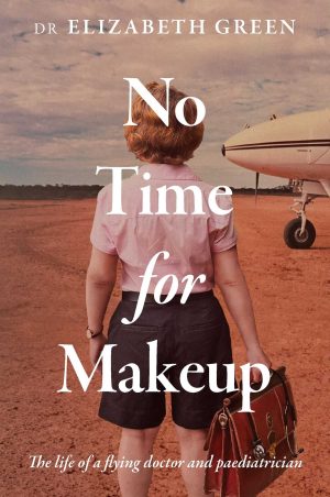 No Time for Makeup: The Life of a Flying Doctor and Paediatrician